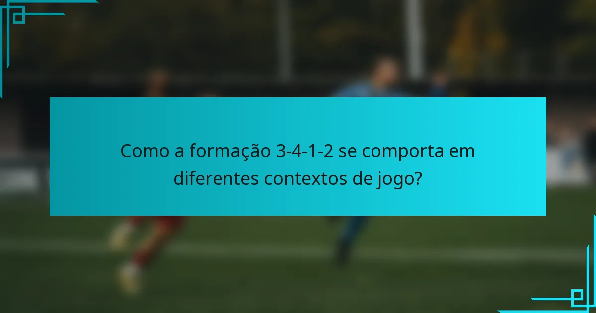 Como a formação 3-4-1-2 se comporta em diferentes contextos de jogo?