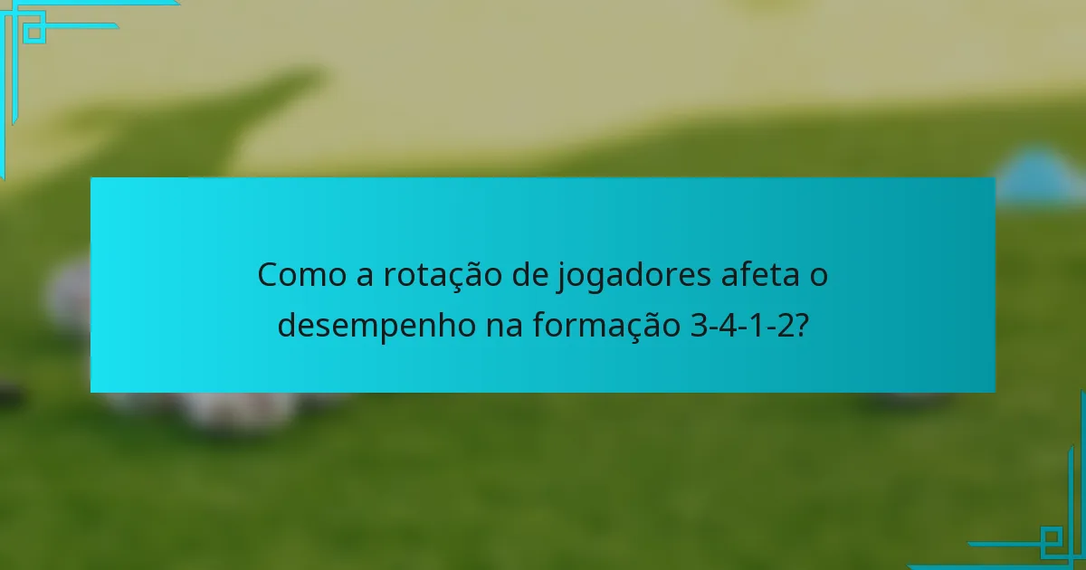 Como a rotação de jogadores afeta o desempenho na formação 3-4-1-2?