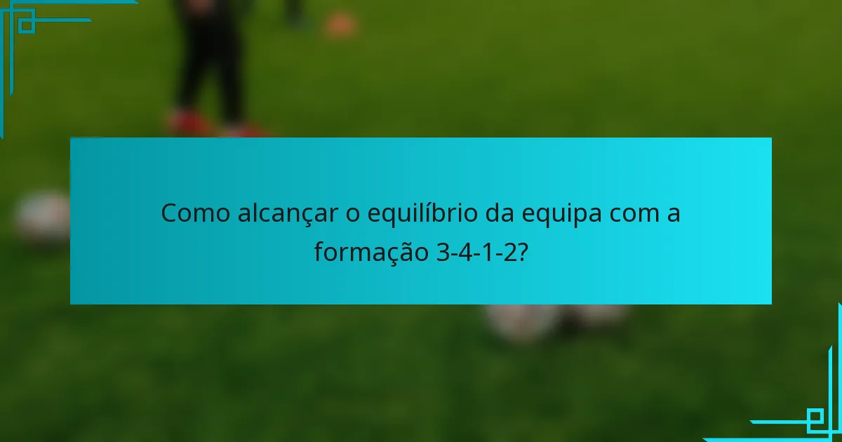 Como alcançar o equilíbrio da equipa com a formação 3-4-1-2?