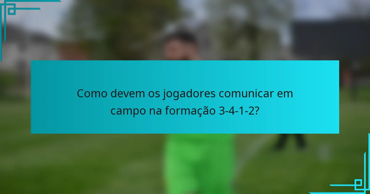 Como devem os jogadores comunicar em campo na formação 3-4-1-2?