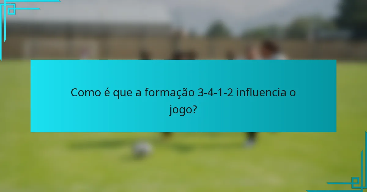 Como é que a formação 3-4-1-2 influencia o jogo?