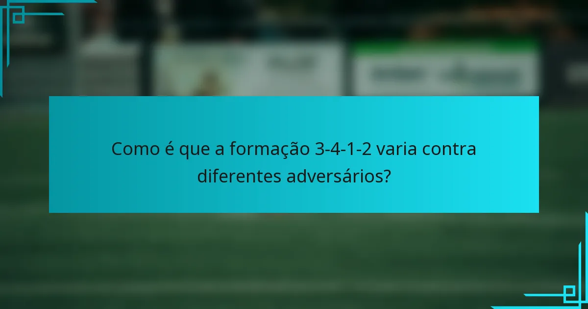 Como é que a formação 3-4-1-2 varia contra diferentes adversários?