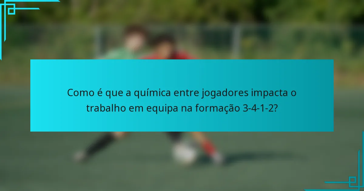 Como é que a química entre jogadores impacta o trabalho em equipa na formação 3-4-1-2?