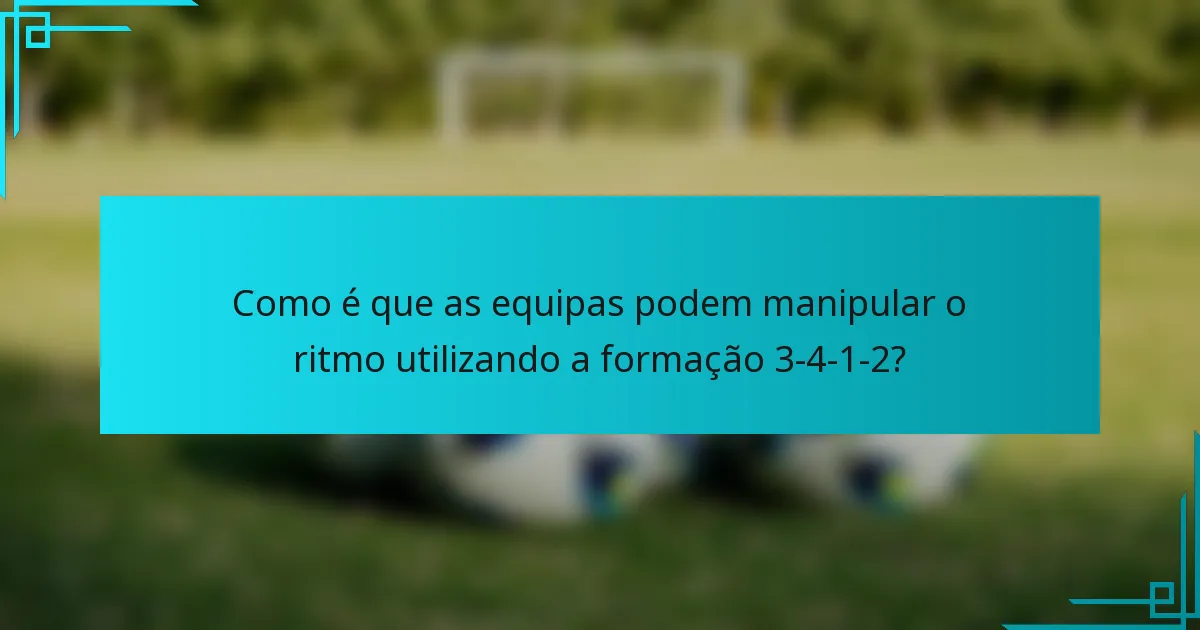 Como é que as equipas podem manipular o ritmo utilizando a formação 3-4-1-2?