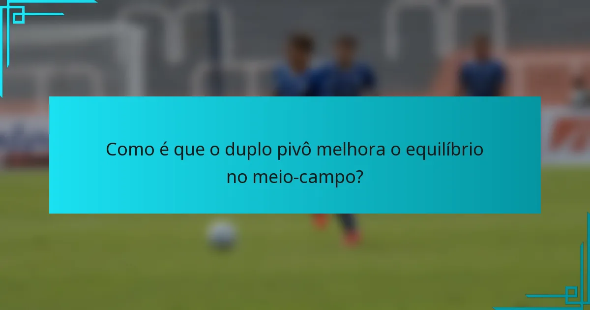 Como é que o duplo pivô melhora o equilíbrio no meio-campo?