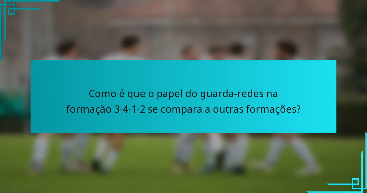 Como é que o papel do guarda-redes na formação 3-4-1-2 se compara a outras formações?