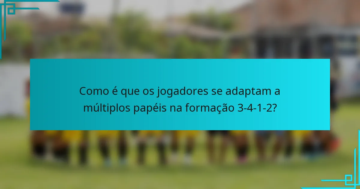 Como é que os jogadores se adaptam a múltiplos papéis na formação 3-4-1-2?