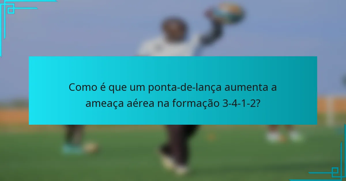 Como é que um ponta-de-lança aumenta a ameaça aérea na formação 3-4-1-2?