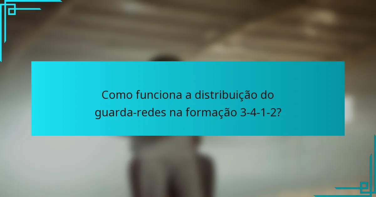 Como funciona a distribuição do guarda-redes na formação 3-4-1-2?