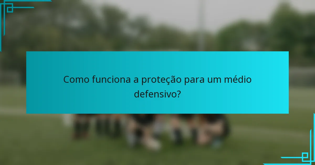 Como funciona a proteção para um médio defensivo?