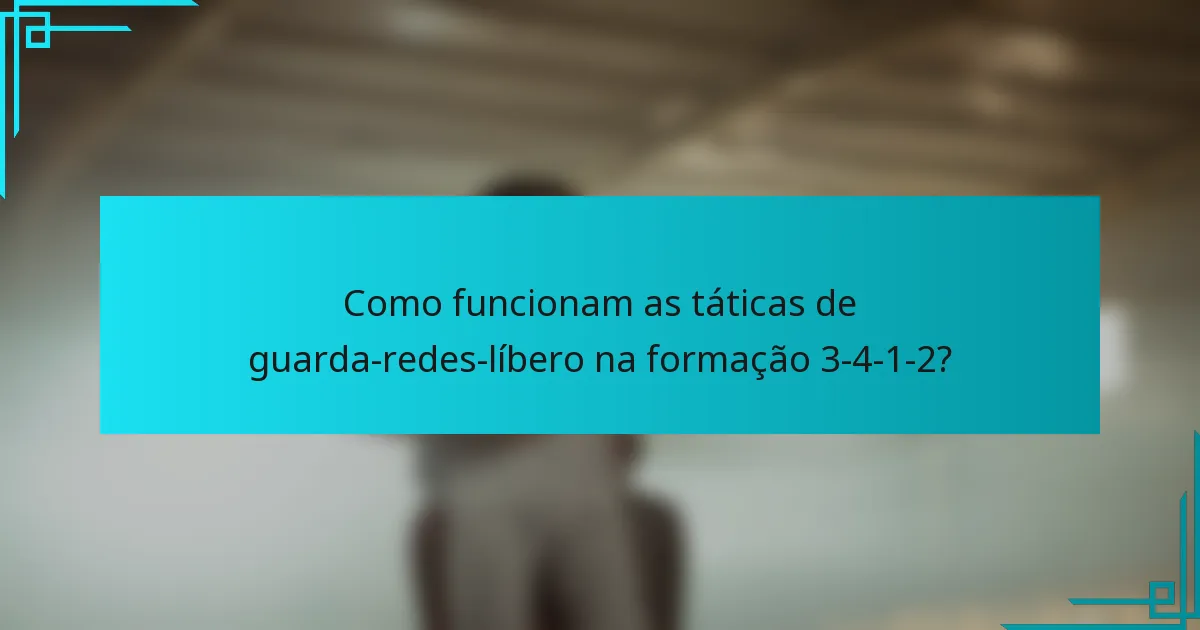 Como funcionam as táticas de guarda-redes-líbero na formação 3-4-1-2?