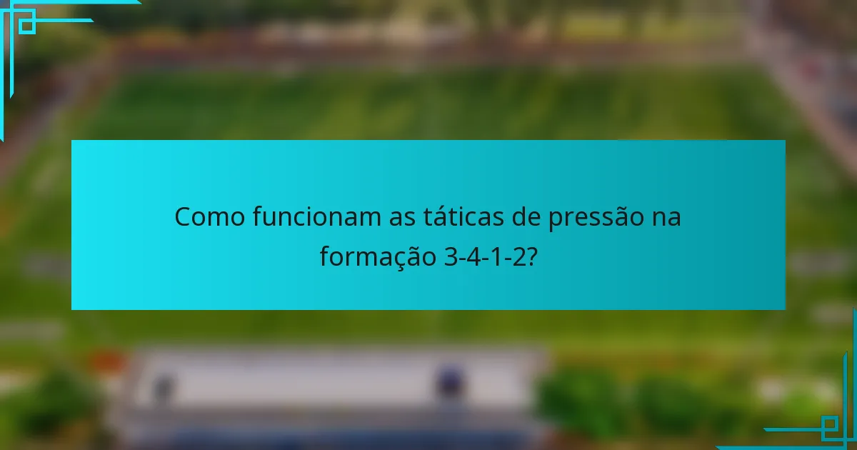Como funcionam as táticas de pressão na formação 3-4-1-2?