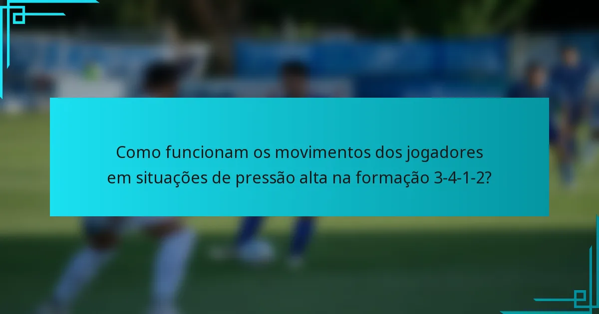 Como funcionam os movimentos dos jogadores em situações de pressão alta na formação 3-4-1-2?
