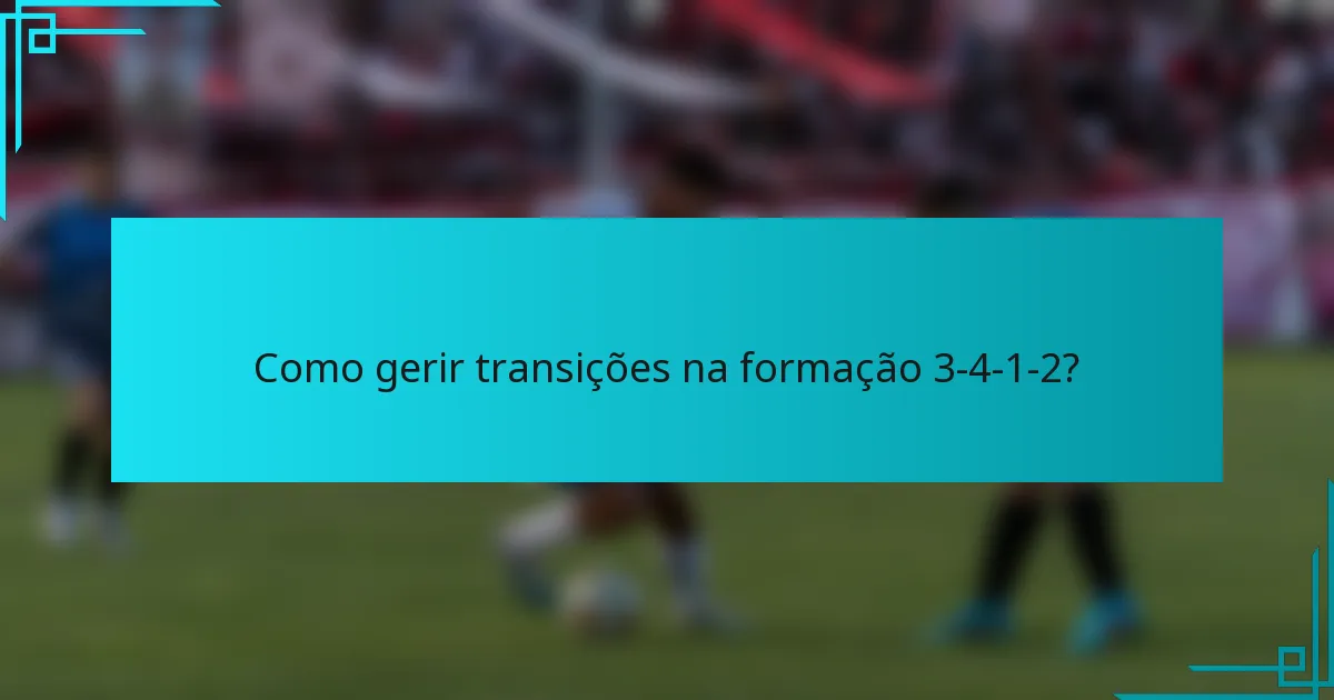 Como gerir transições na formação 3-4-1-2?