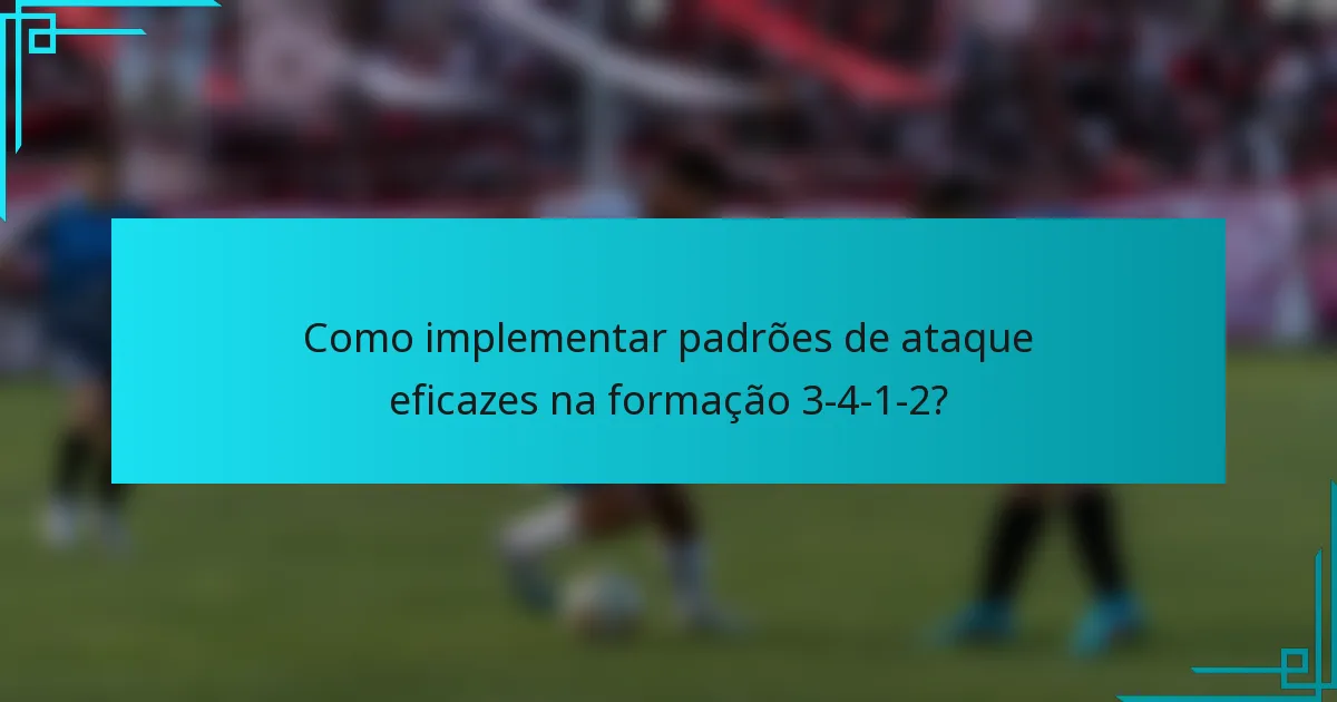 Como implementar padrões de ataque eficazes na formação 3-4-1-2?