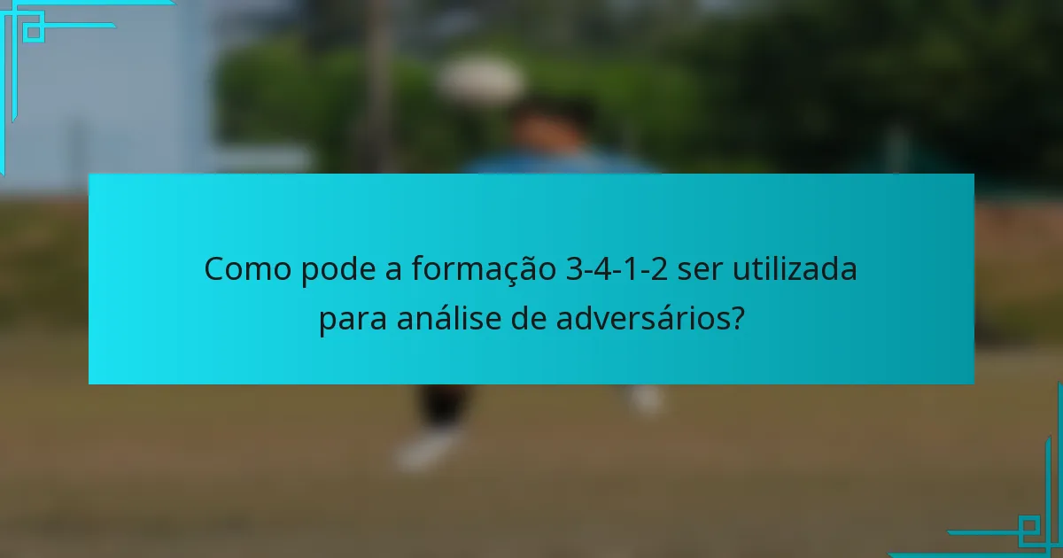 Como pode a formação 3-4-1-2 ser utilizada para análise de adversários?