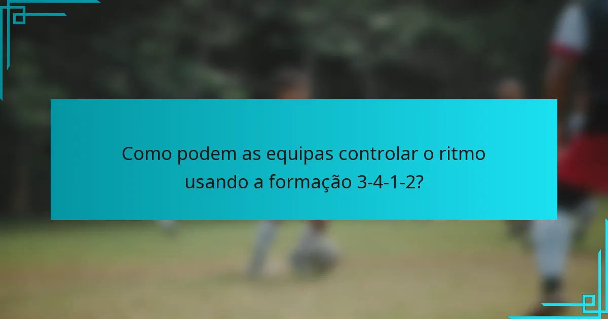 Como podem as equipas controlar o ritmo usando a formação 3-4-1-2?