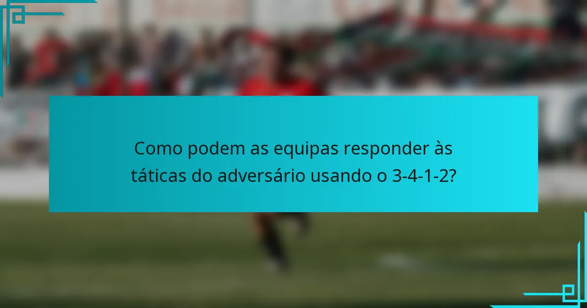 Como podem as equipas responder às táticas do adversário usando o 3-4-1-2?