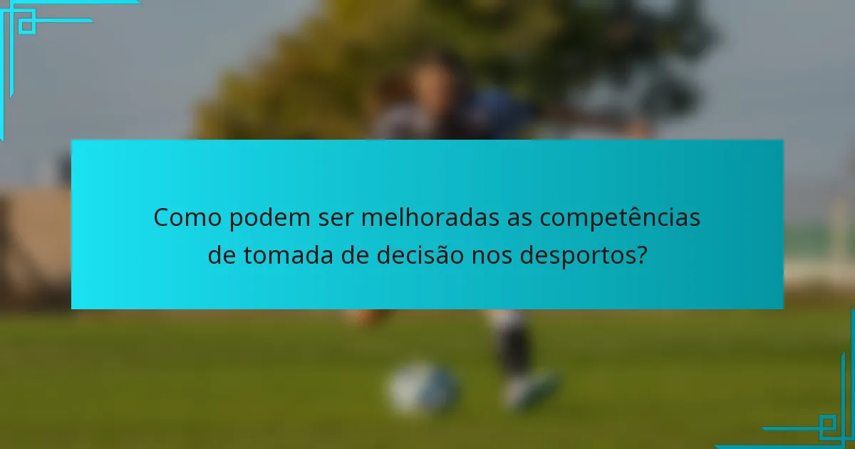 Como podem ser melhoradas as competências de tomada de decisão nos desportos?