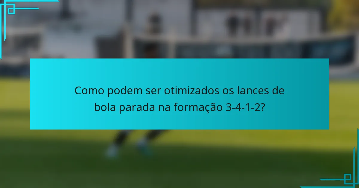 Como podem ser otimizados os lances de bola parada na formação 3-4-1-2?