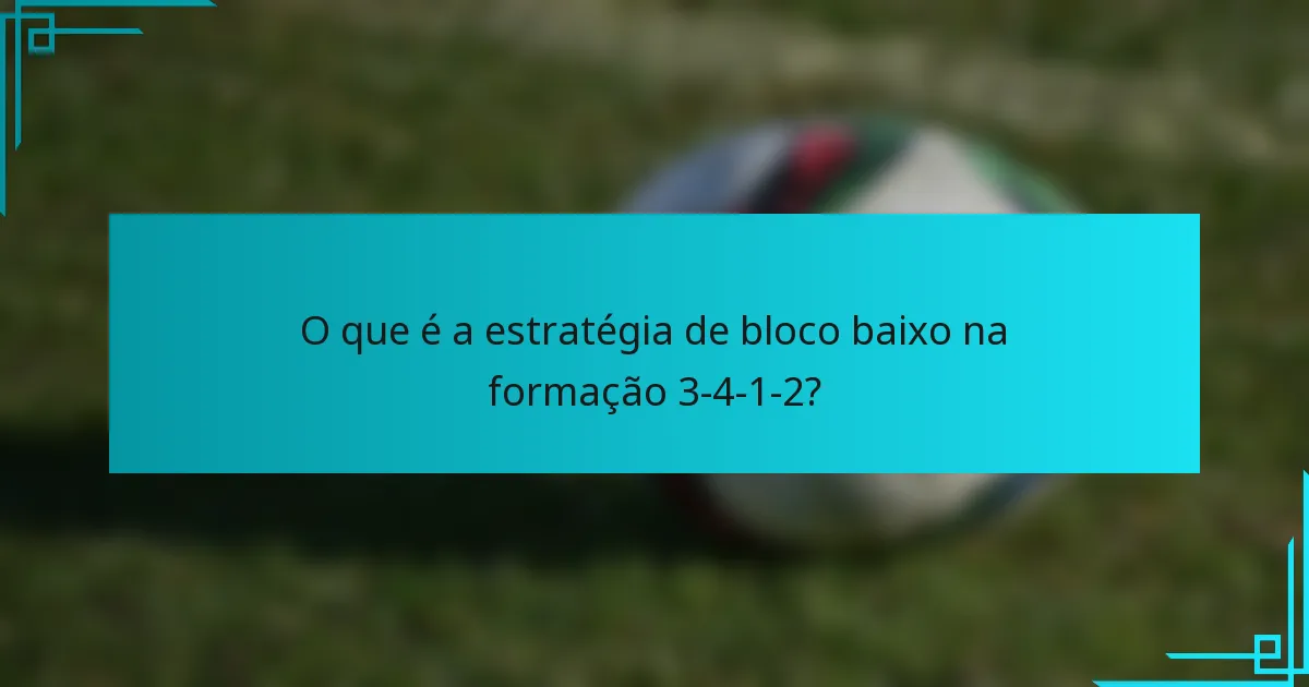 O que é a estratégia de bloco baixo na formação 3-4-1-2?
