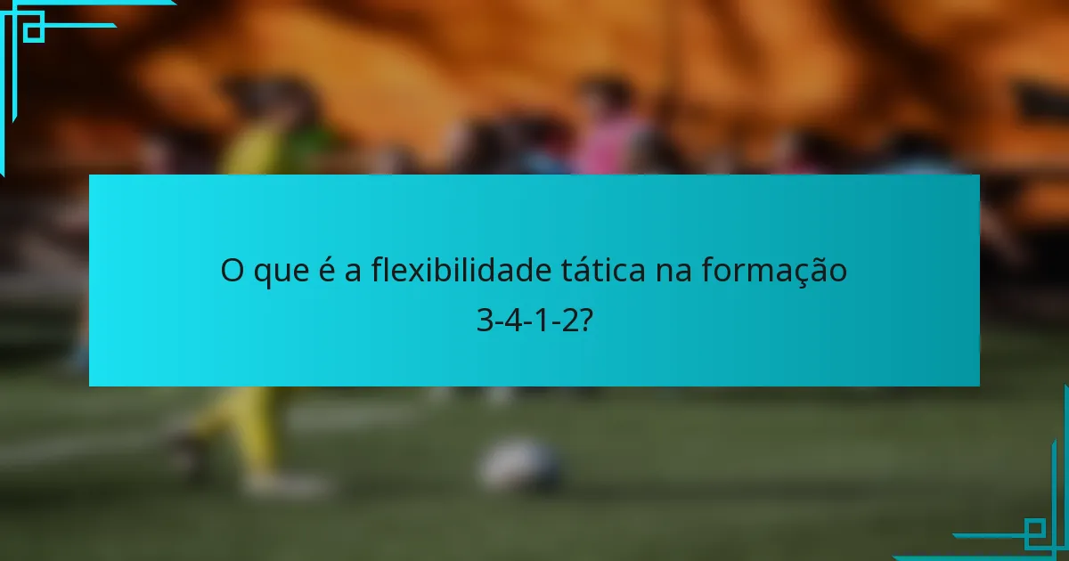 O que é a flexibilidade tática na formação 3-4-1-2?