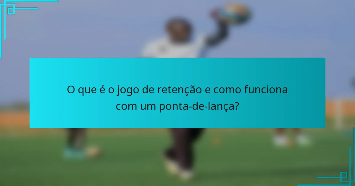 O que é o jogo de retenção e como funciona com um ponta-de-lança?