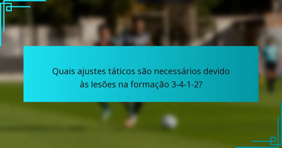 Quais ajustes táticos são necessários devido às lesões na formação 3-4-1-2?