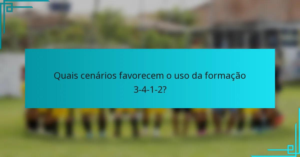 Quais cenários favorecem o uso da formação 3-4-1-2?