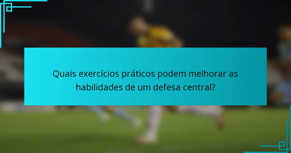 Quais exercícios práticos podem melhorar as habilidades de um defesa central?
