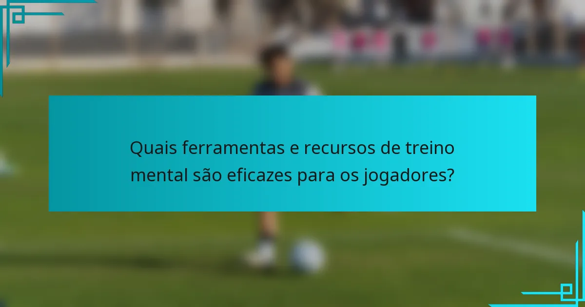 Quais ferramentas e recursos de treino mental são eficazes para os jogadores?