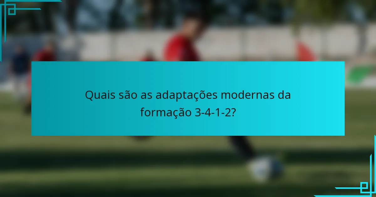 Quais são as adaptações modernas da formação 3-4-1-2?