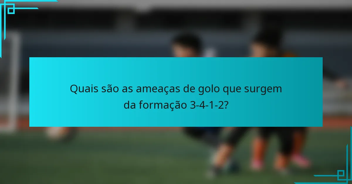 Quais são as ameaças de golo que surgem da formação 3-4-1-2?