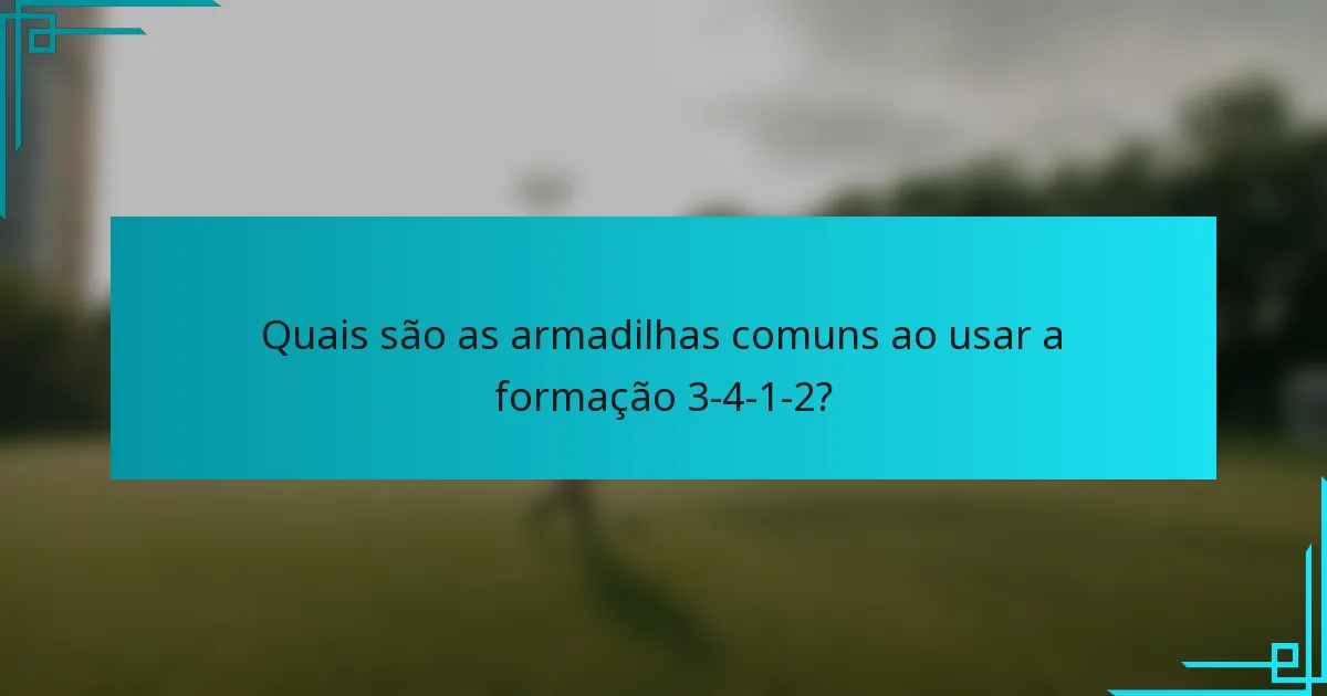 Quais são as armadilhas comuns ao usar a formação 3-4-1-2?