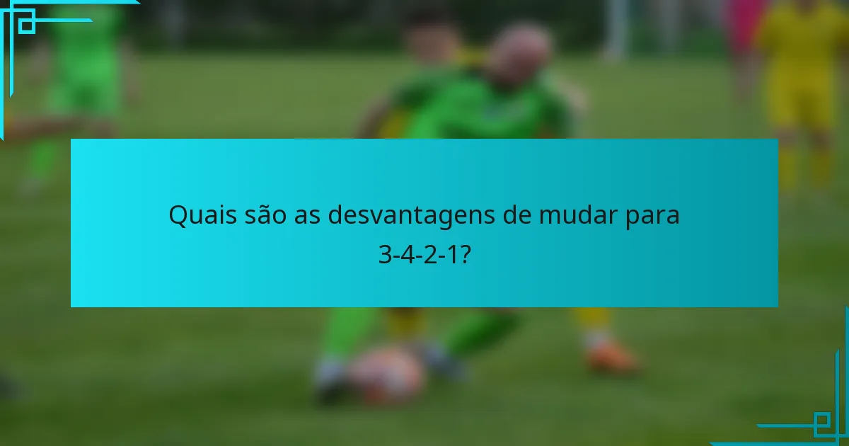 Quais são as desvantagens de mudar para 3-4-2-1?
