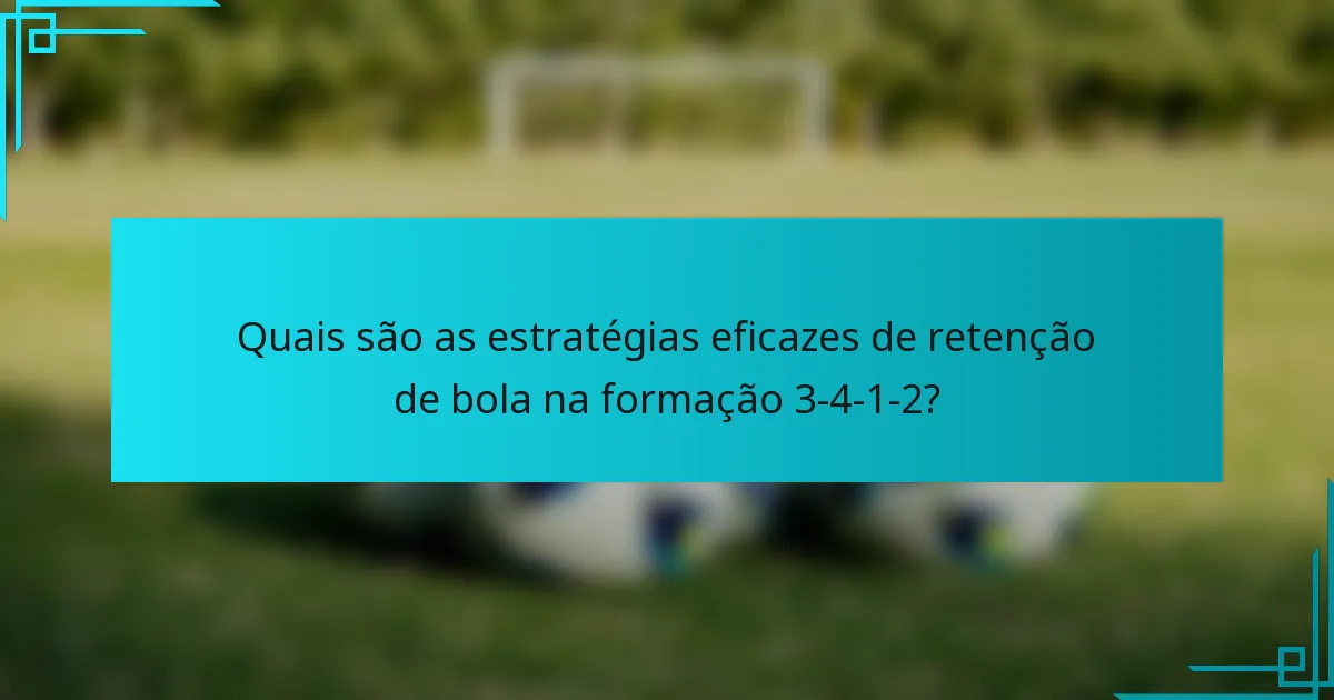 Quais são as estratégias eficazes de retenção de bola na formação 3-4-1-2?