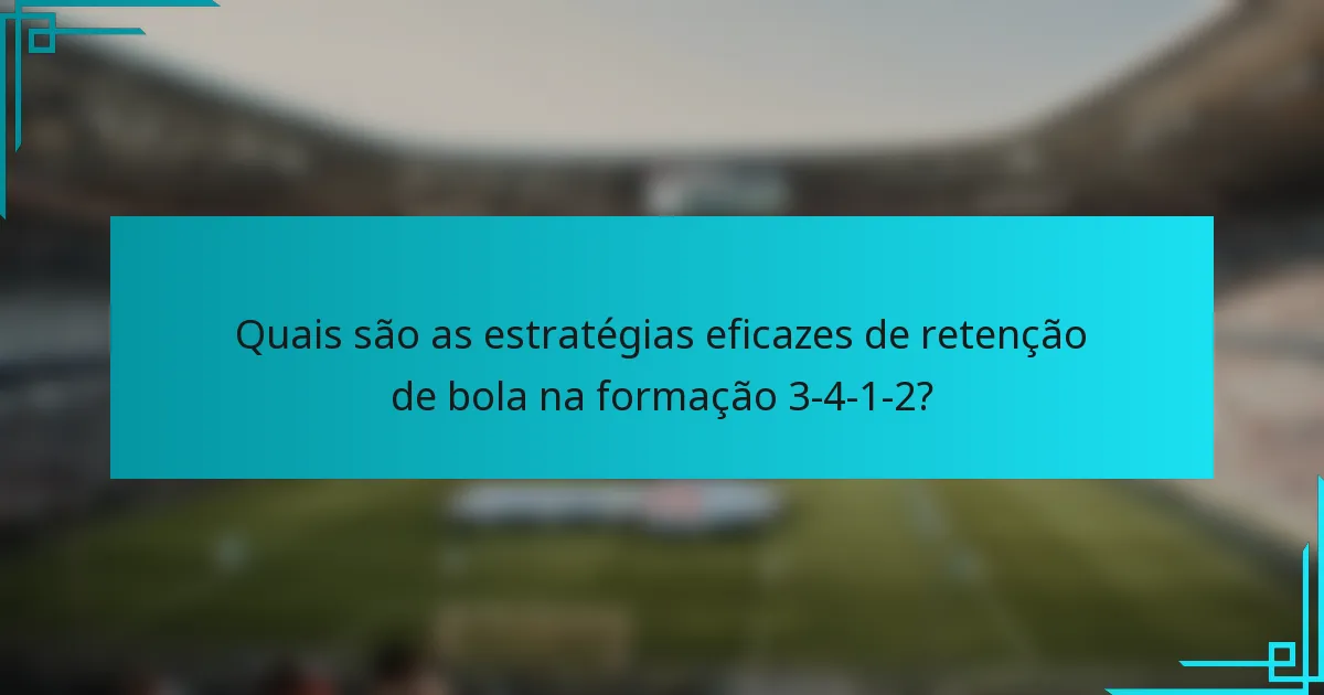 Quais são as estratégias eficazes de retenção de bola na formação 3-4-1-2?