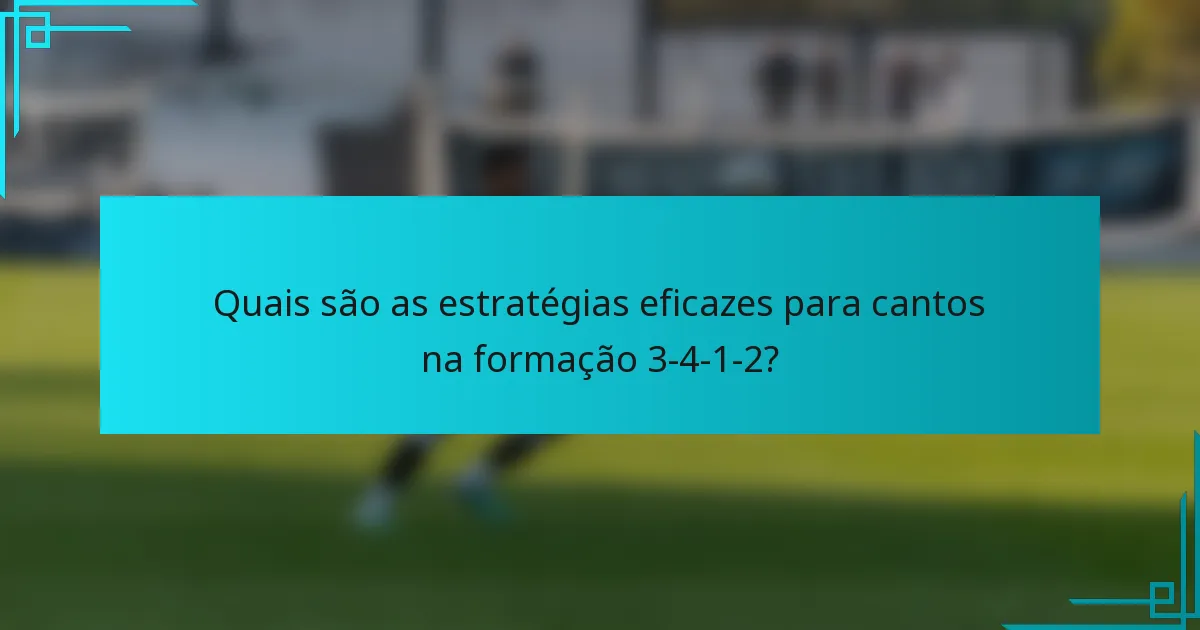 Quais são as estratégias eficazes para cantos na formação 3-4-1-2?