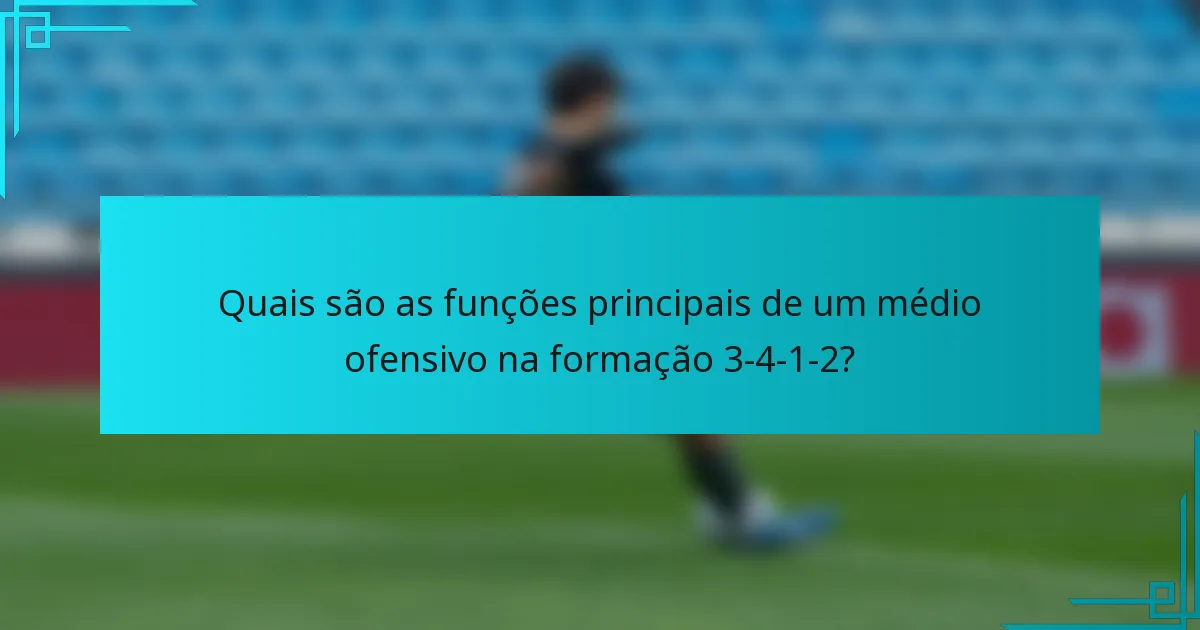 Quais são as funções principais de um médio ofensivo na formação 3-4-1-2?