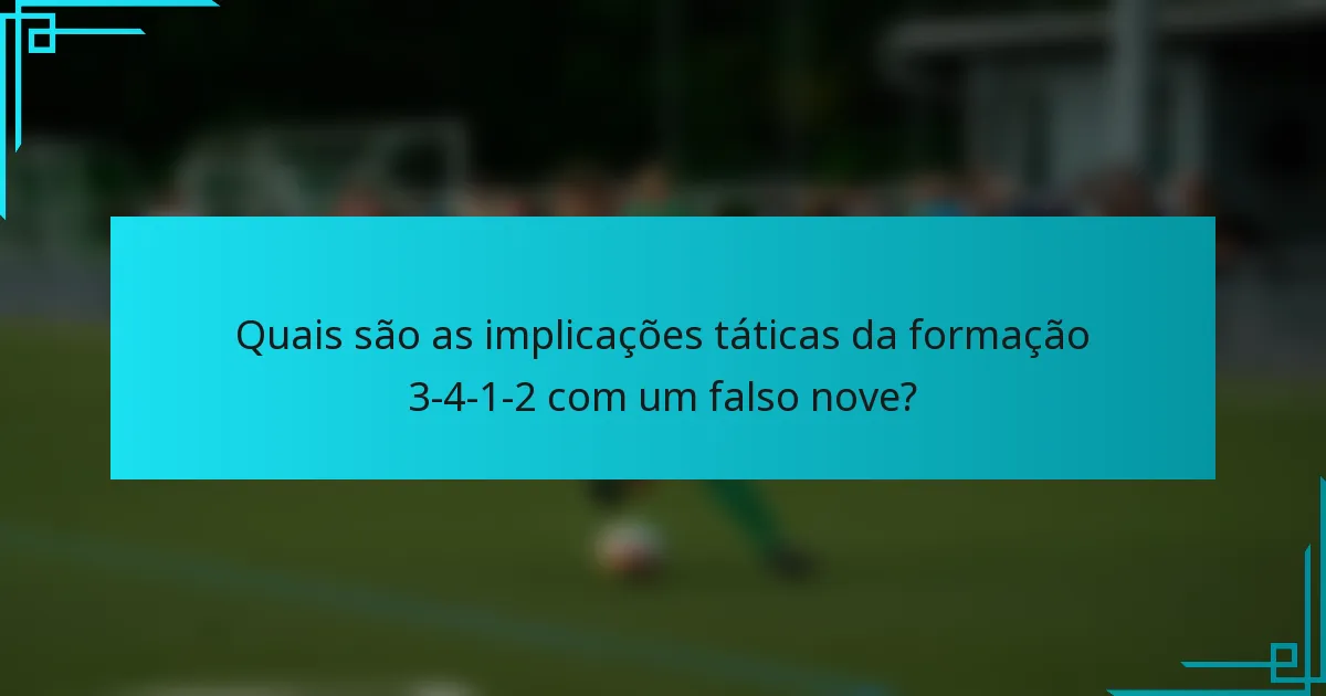 Quais são as implicações táticas da formação 3-4-1-2 com um falso nove?