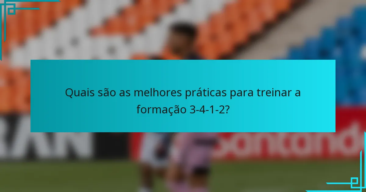 Quais são as melhores práticas para treinar a formação 3-4-1-2?