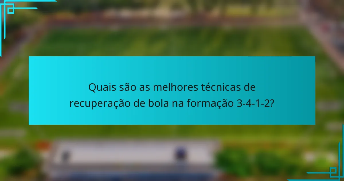 Quais são as melhores técnicas de recuperação de bola na formação 3-4-1-2?
