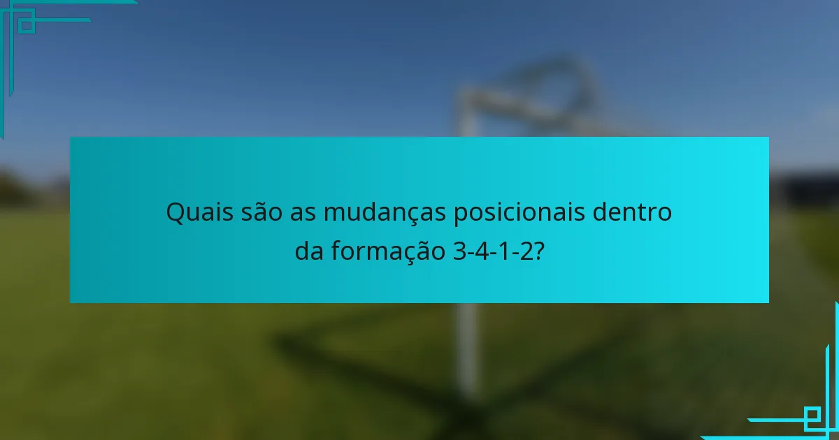 Quais são as mudanças posicionais dentro da formação 3-4-1-2?