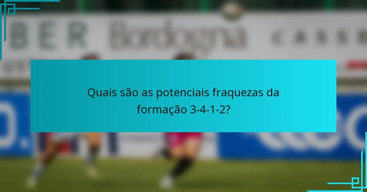 Quais são as potenciais fraquezas da formação 3-4-1-2?