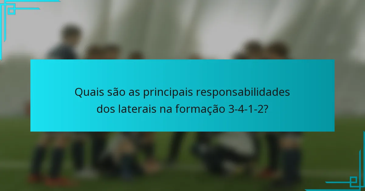 Quais são as principais responsabilidades dos laterais na formação 3-4-1-2?