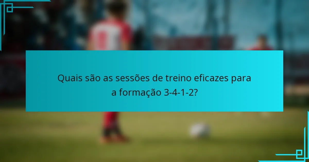 Quais são as sessões de treino eficazes para a formação 3-4-1-2?