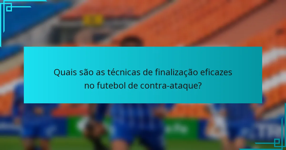 Quais são as técnicas de finalização eficazes no futebol de contra-ataque?
