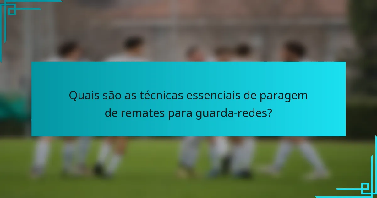 Quais são as técnicas essenciais de paragem de remates para guarda-redes?