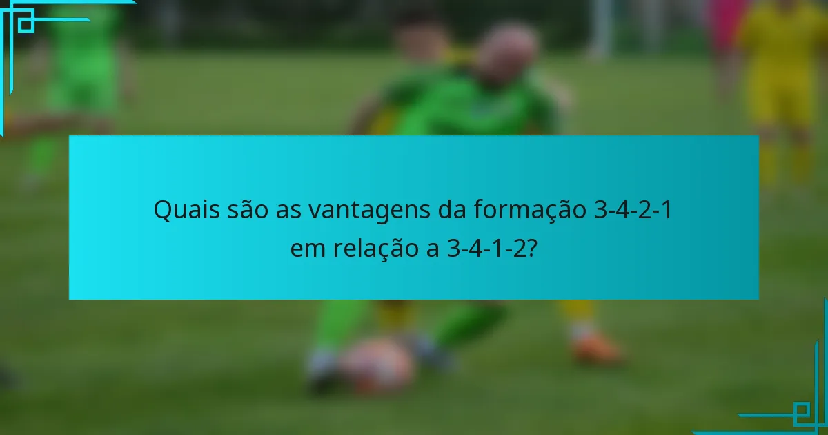 Quais são as vantagens da formação 3-4-2-1 em relação a 3-4-1-2?