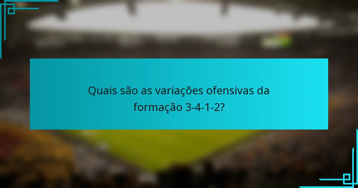 Quais são as variações ofensivas da formação 3-4-1-2?